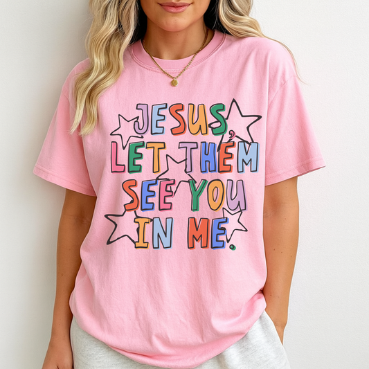 Jesus Let Them See You In Me Christian Graphic Tee | Faith